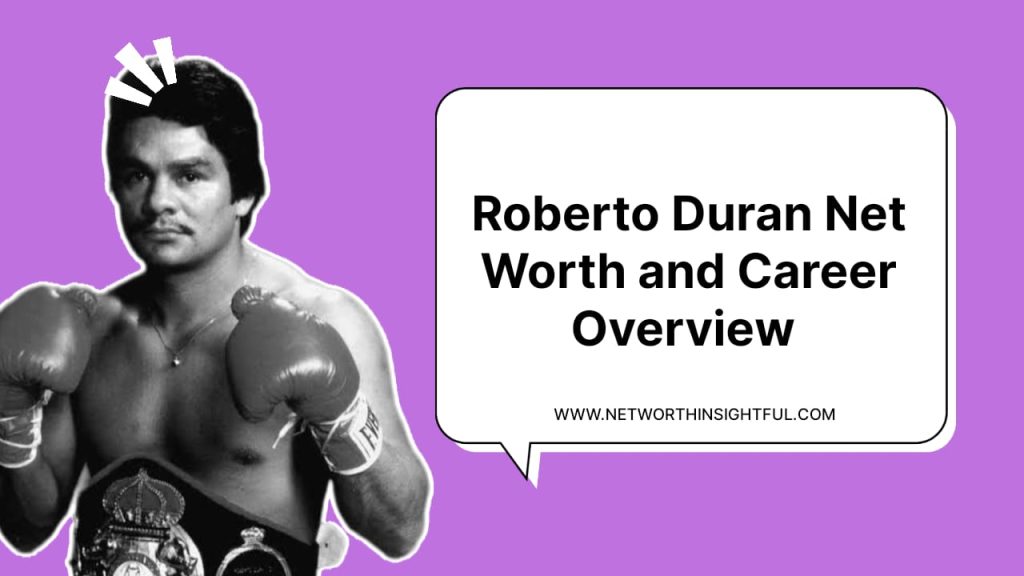 Roberto Durán's Net Worth and Career Overview